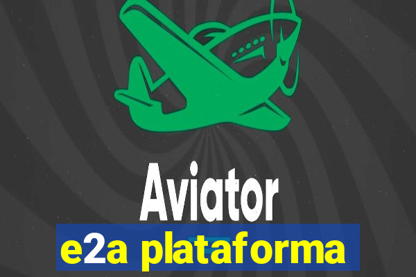 e2a plataforma